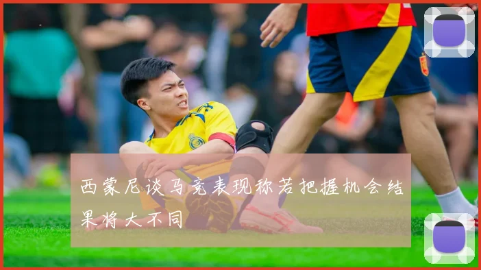 西蒙尼谈马竞表现称若把握机会结果将大不同