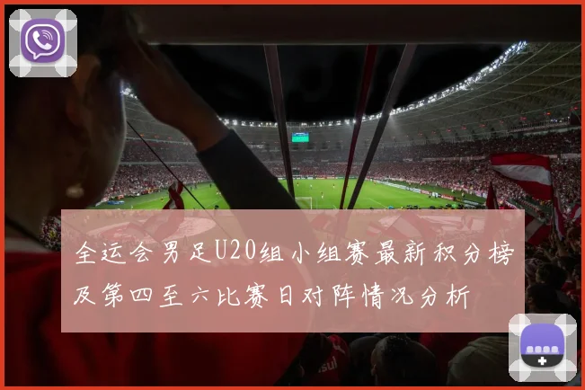 全运会男足U20组小组赛最新积分榜及第四至六比赛日对阵情况分析